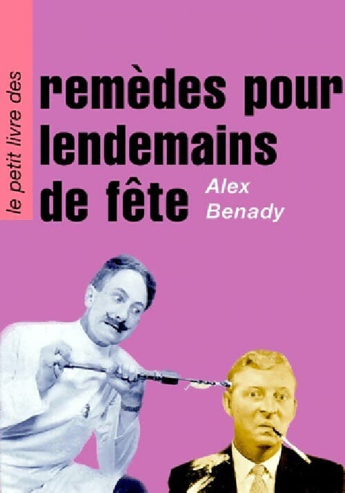 Le petit livre des remèdes pour lendemains de fête - Alex Benady