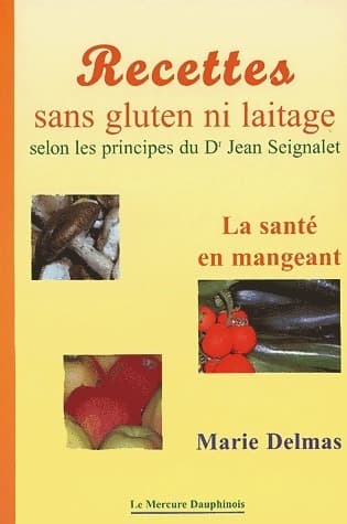 Recettes sans gluten ni laitage selon les principes du dr Jean Seignalet - Marie Delmas