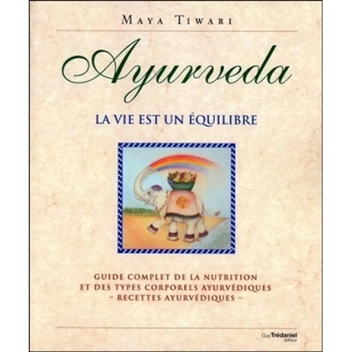 Ayurveda, la vie est un équilibre : guide complet de la nutrition et des types corporels ayurvédiques : recettes ayurvédiques